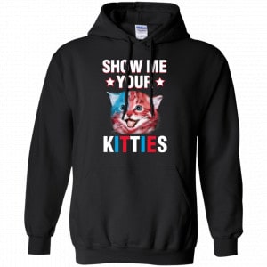 Show Me Your Kitties Cat Shirt, Hoodie, Tank 18 Show Me Your Kitties Cat Shirt, Hoodie, Tank 18