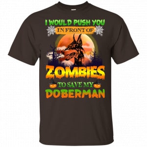 I Would Push Up In Front Of Zombies To Save My Doberman Shirt, Hoodie, Tank 15