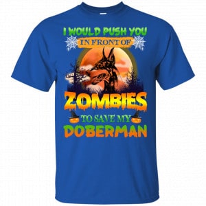 I Would Push Up In Front Of Zombies To Save My Doberman Shirt, Hoodie, Tank 16