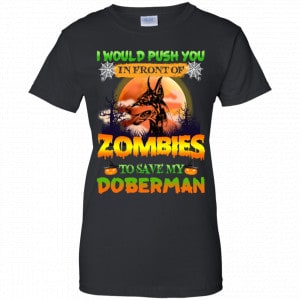 I Would Push Up In Front Of Zombies To Save My Doberman Shirt, Hoodie, Tank 22
