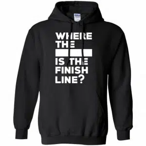 Where The Blank Is The Finish Line Shirt, Hoodie, Tank 18