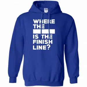 Where The Blank Is The Finish Line Shirt, Hoodie, Tank 21