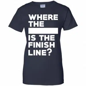 Where The Blank Is The Finish Line Shirt, Hoodie, Tank 24