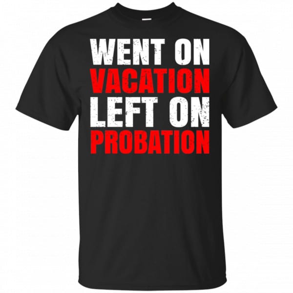 Went On Vacation Left On Probation Funny Travel Humor Joke Shirt, Hoodie, Tank 3