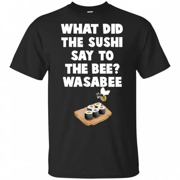 What Did The Sushi Say To The Bee? Wasabee Funny Pun Shirt, Hoodie, Tank 3