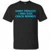 Sorry Princess I Only Date Crack Whores Shirt, Hoodie, Tank 1