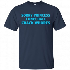 Sorry Princess I Only Date Crack Whores Shirt, Hoodie, Tank 17