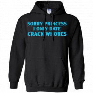 Sorry Princess I Only Date Crack Whores Shirt, Hoodie, Tank 18