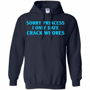 Sorry Princess I Only Date Crack Whores Shirt, Hoodie, Tank 19