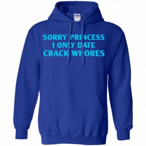 Sorry Princess I Only Date Crack Whores Shirt, Hoodie, Tank 21