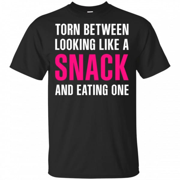 Torn Between Looking Like A Snack And Eating One Shirt, Hoodie, Tank 3