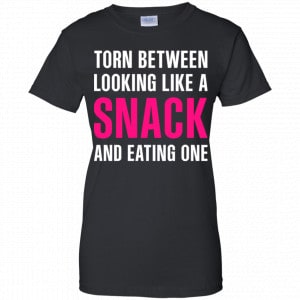 Torn Between Looking Like A Snack And Eating One Shirt, Hoodie, Tank 22