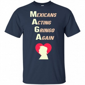 Mexicans Acting Gringo Again MAGA Love Trump Shirt, Hoodie, Tank 9
