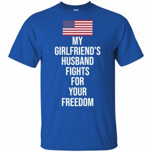 My Girlfriend’s Husband Fights For Your Freedom Shirt, Hoodie, Tank 16