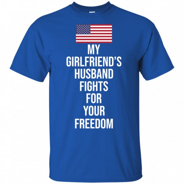 My Girlfriend’s Husband Fights For Your Freedom Shirt, Hoodie, Tank New Designs 5