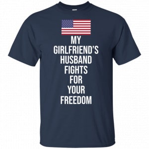 My Girlfriend’s Husband Fights For Your Freedom Shirt, Hoodie, Tank 17