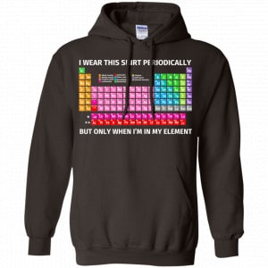 I Wear This Shirt Periodically But Only When I'm In My Element Shirt, Hoodie, Tank 20