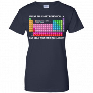 I Wear This Shirt Periodically But Only When I'm In My Element Shirt, Hoodie, Tank 24