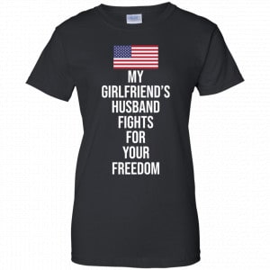 My Girlfriend’s Husband Fights For Your Freedom Shirt, Hoodie, Tank 22