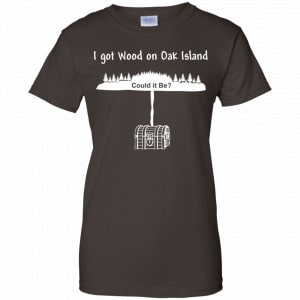 I Got Wood On Oak Island Could It Be Shirt, Hoodie, Tank 23