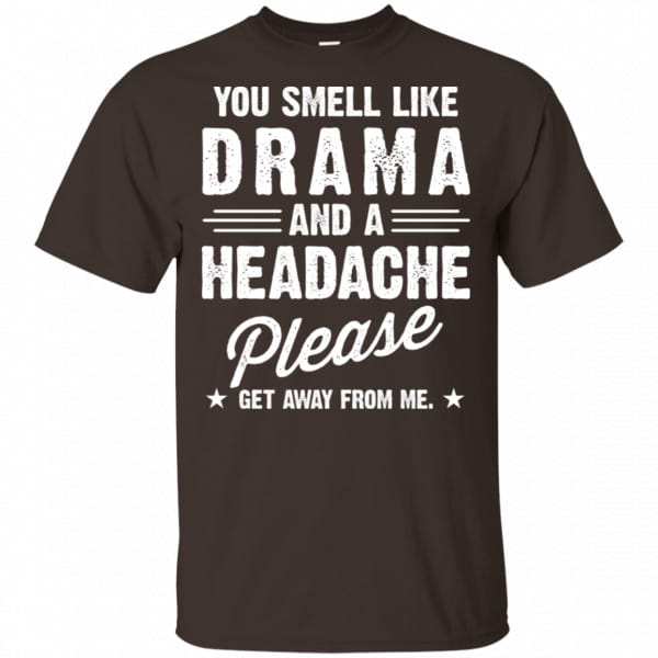 You Smell Like Drama And A Headache Please Get Away From Me Shirt, Hoodie, Tank Apparel 4