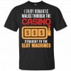 I Enjoy Romantic Walks Through The Casino Straight To The Slot Machines Shirt, Hoodie, Tank 2