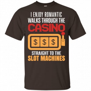 I Enjoy Romantic Walks Through The Casino Straight To The Slot Machines Shirt, Hoodie, Tank 15