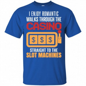 I Enjoy Romantic Walks Through The Casino Straight To The Slot Machines Shirt, Hoodie, Tank 16