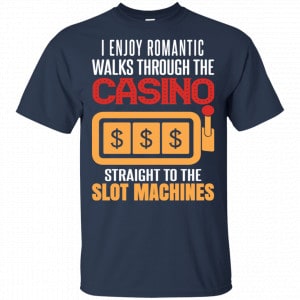 I Enjoy Romantic Walks Through The Casino Straight To The Slot Machines Shirt, Hoodie, Tank 17