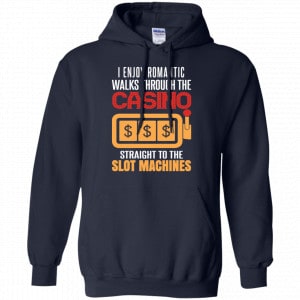 I Enjoy Romantic Walks Through The Casino Straight To The Slot Machines Shirt, Hoodie, Tank 19