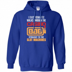 I Enjoy Romantic Walks Through The Casino Straight To The Slot Machines Shirt, Hoodie, Tank 21