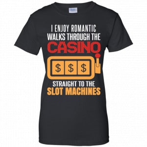 I Enjoy Romantic Walks Through The Casino Straight To The Slot Machines Shirt, Hoodie, Tank 22