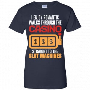 I Enjoy Romantic Walks Through The Casino Straight To The Slot Machines Shirt, Hoodie, Tank 24