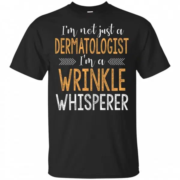 I'm Not Just A Dermatologist I'm A Wrinkle Whisperer Shirt, Hoodie, Tank 3