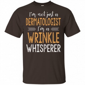 I'm Not Just A Dermatologist I'm A Wrinkle Whisperer Shirt, Hoodie, Tank 15