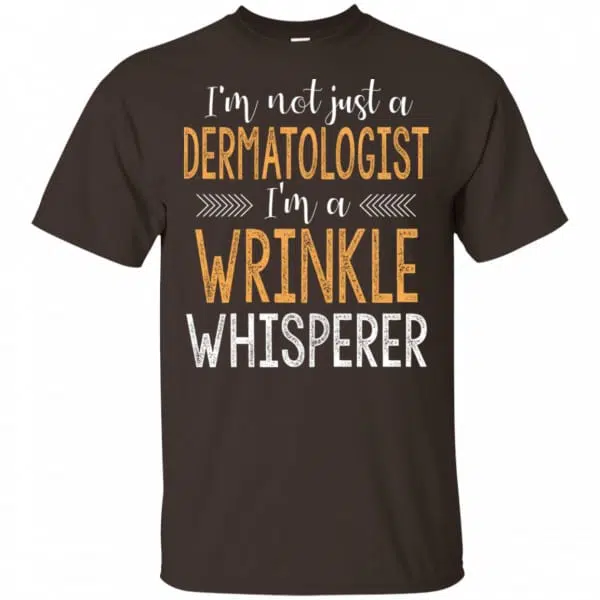 I'm Not Just A Dermatologist I'm A Wrinkle Whisperer Shirt, Hoodie, Tank 4