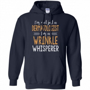 I'm Not Just A Dermatologist I'm A Wrinkle Whisperer Shirt, Hoodie, Tank 19