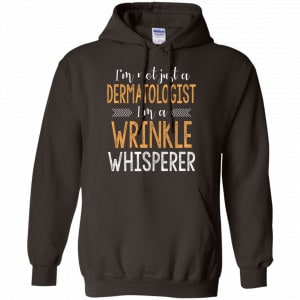 I'm Not Just A Dermatologist I'm A Wrinkle Whisperer Shirt, Hoodie, Tank 20