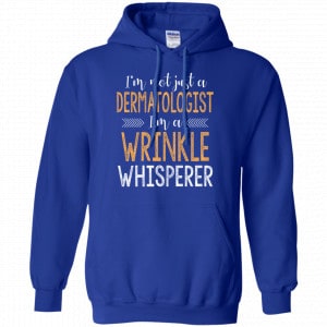 I'm Not Just A Dermatologist I'm A Wrinkle Whisperer Shirt, Hoodie, Tank 21