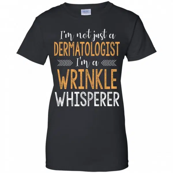 I'm Not Just A Dermatologist I'm A Wrinkle Whisperer Shirt, Hoodie, Tank 11
