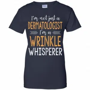 I'm Not Just A Dermatologist I'm A Wrinkle Whisperer Shirt, Hoodie, Tank 24