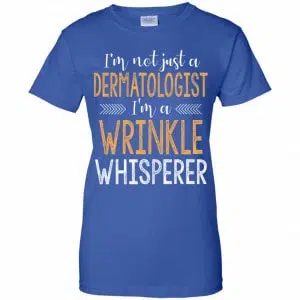 I'm Not Just A Dermatologist I'm A Wrinkle Whisperer Shirt, Hoodie, Tank 25