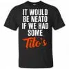 It Would Be Neato If We Had Some Tito's Shirt, Hoodie, Tank 2