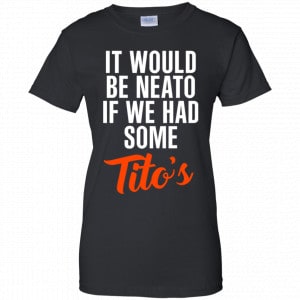 It Would Be Neato If We Had Some Tito's Shirt, Hoodie, Tank 22