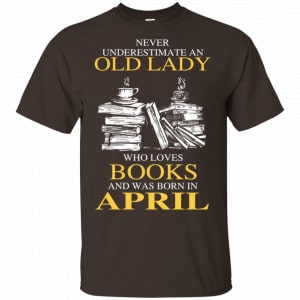 An Old Lady Who Loves Books And Was Born In April Shirt, Hoodie, Tank New Designs 2