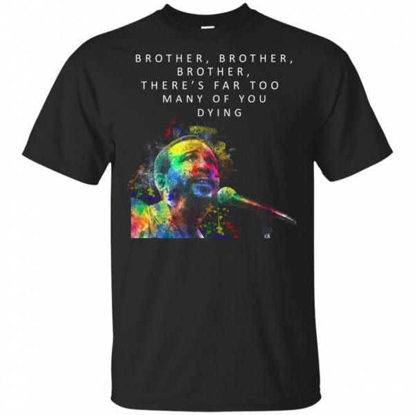 Brother Brother Brother There's Far Too Many Of You Dying Marvin Gaye Shirt, Hoodie, Tank 3