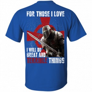 For Those I Love I Will Do Great And Terrible Things Knights Templar Shirt, Hoodie, Tank 16 For Those I Love I Will Do Great And Terrible Things Knights Templar Shirt, Hoodie, Tank 16