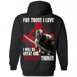 For Those I Love I Will Do Great And Terrible Things Knights Templar Shirt, Hoodie, Tank 18 For Those I Love I Will Do Great And Terrible Things Knights Templar Shirt, Hoodie, Tank 18