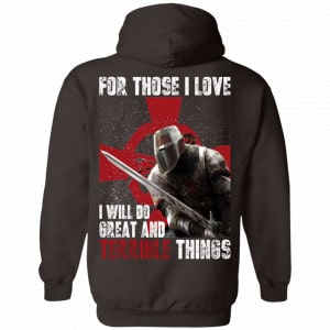 For Those I Love I Will Do Great And Terrible Things Knights Templar Shirt, Hoodie, Tank 20 For Those I Love I Will Do Great And Terrible Things Knights Templar Shirt, Hoodie, Tank 20