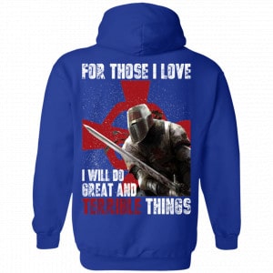 For Those I Love I Will Do Great And Terrible Things Knights Templar Shirt, Hoodie, Tank 21 For Those I Love I Will Do Great And Terrible Things Knights Templar Shirt, Hoodie, Tank 21